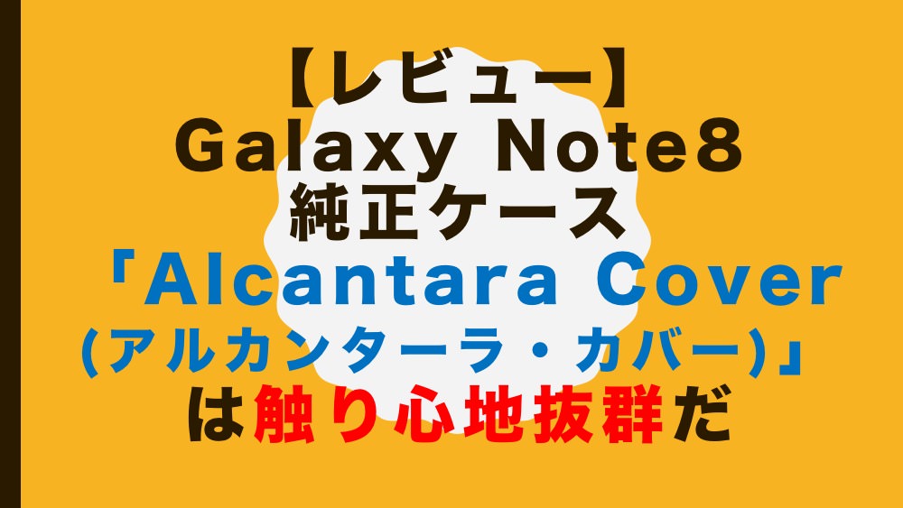 【レビュー】Galaxy Note8 純正ケース「Alcantara Cover」は触り心地抜群だ