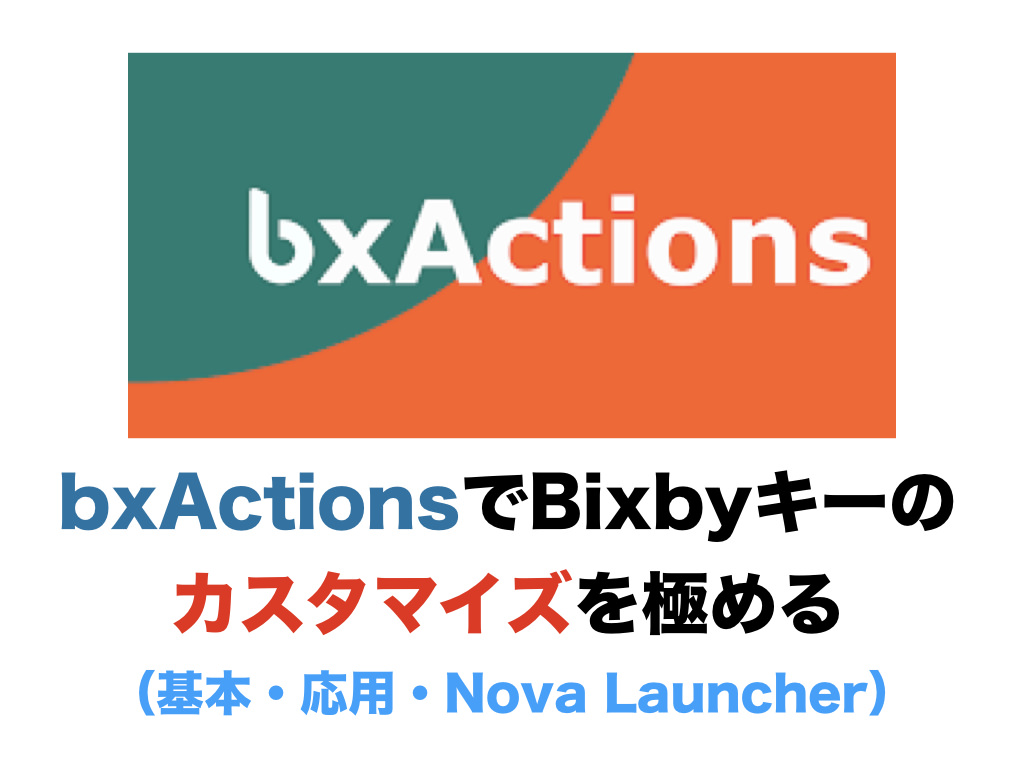 bxActionsでBixbyキーのカスタマイズを極める（基本・応用・Nova Launcher）