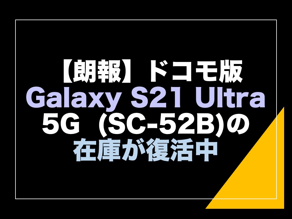 【朗報】ドコモ版Galaxy S21 Ultra 5G (SC-52B)の在庫が復活中