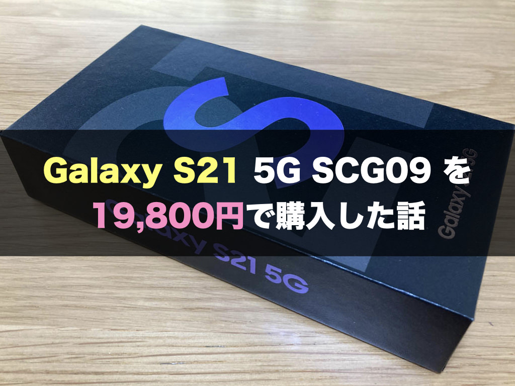 Galaxy S21 5G SCG09 を19,800円で購入した話