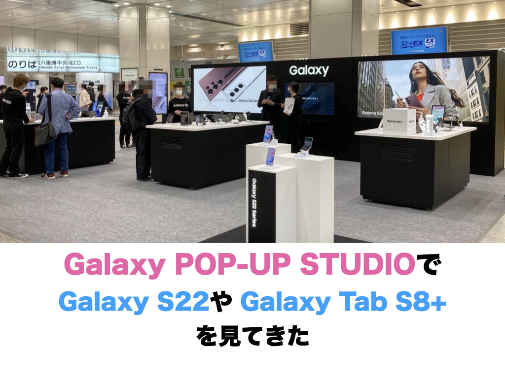 Galaxy POP-UP STUDIOでGalaxy S22や Galaxy Tab S8+を見てきた