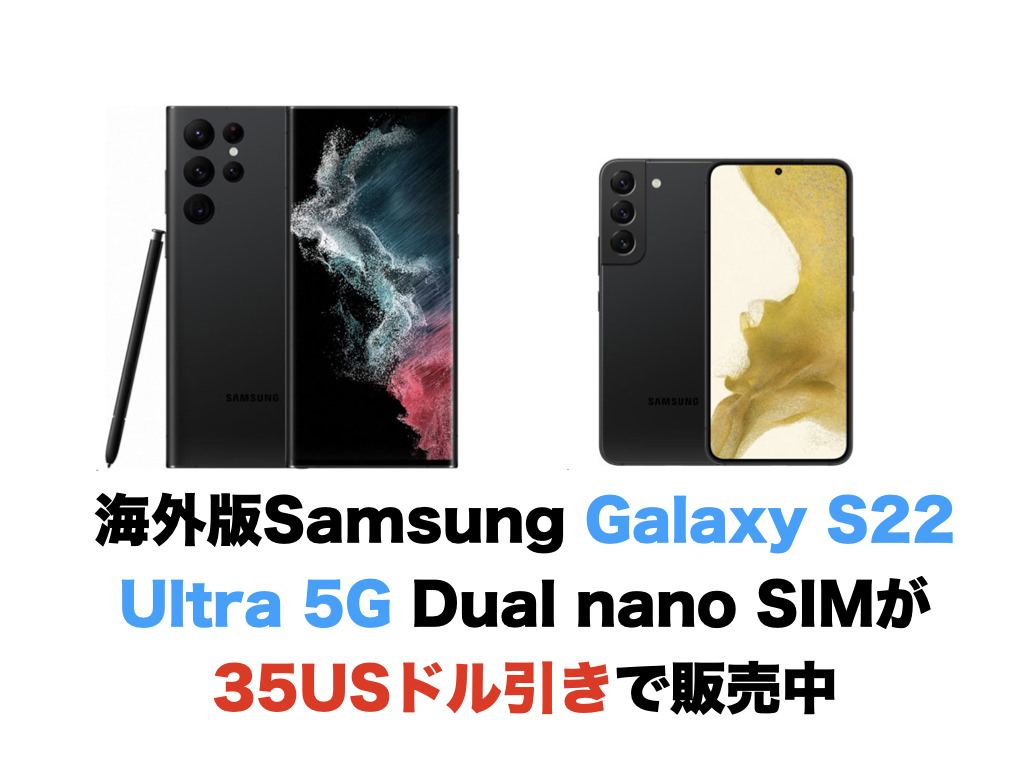 海外版Samsung Galaxy S22 Ultra 5G Dual nano SIMが35USドル引きで 